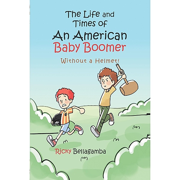 The Life and Times of An American Baby Boomer / Newman Springs Publishing, Inc., Ricky Bellagamba