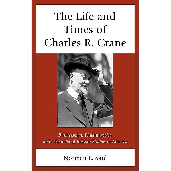 The Life and Times of Charles R. Crane, 1858-1939, Norman E. Saul