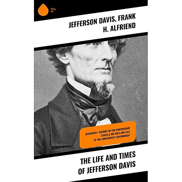 The Life and Times of Jefferson Davis, Jefferson Davis, Frank H. Alfriend