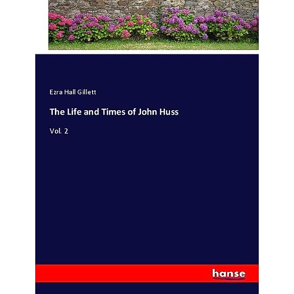 The Life and Times of John Huss, Ezra Hall Gillett