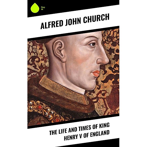 The Life and Times of King Henry V of England, Alfred John Church
