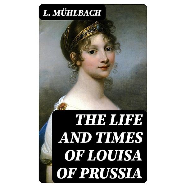 The Life and Times of Louisa of Prussia, L. Mühlbach