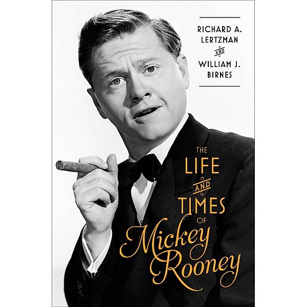 The Life and Times of Mickey Rooney, Richard A. Lertzman, William J. Birnes