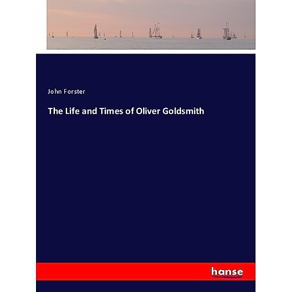 The Life and Times of Oliver Goldsmith, John Forster