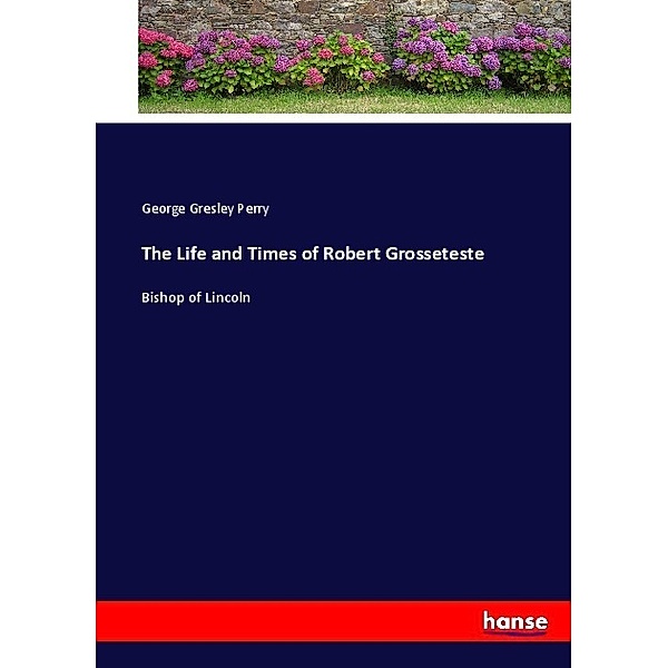 The Life and Times of Robert Grosseteste, George Gresley Perry