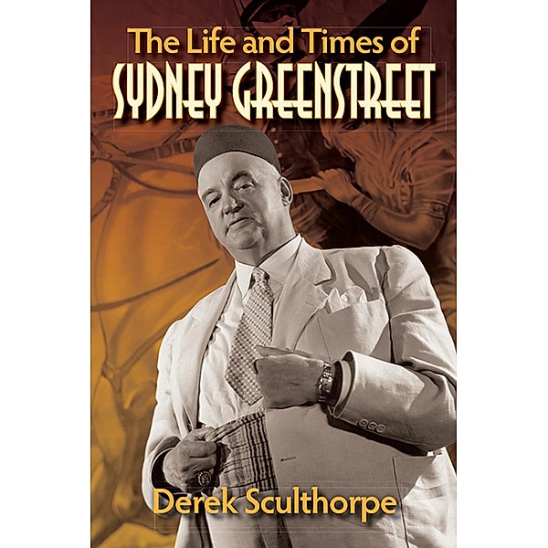 The Life and Times of Sydney Greenstreet, Derek Sculthorpe