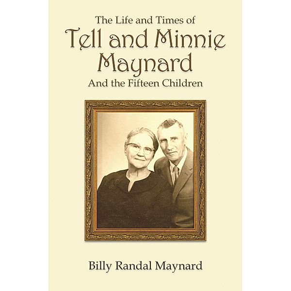 The Life and Times of Tell and Minnie Maynard and the Fifteen Children, Billy Randall Maynard