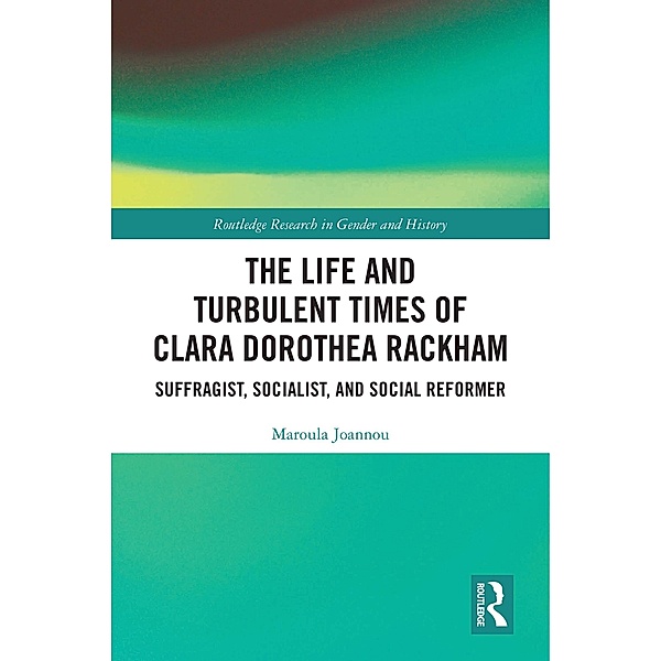 The Life and Turbulent Times of Clara Dorothea Rackham, Maroula Joannou