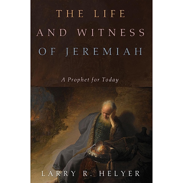 The Life and Witness of Jeremiah, Larry R. Helyer