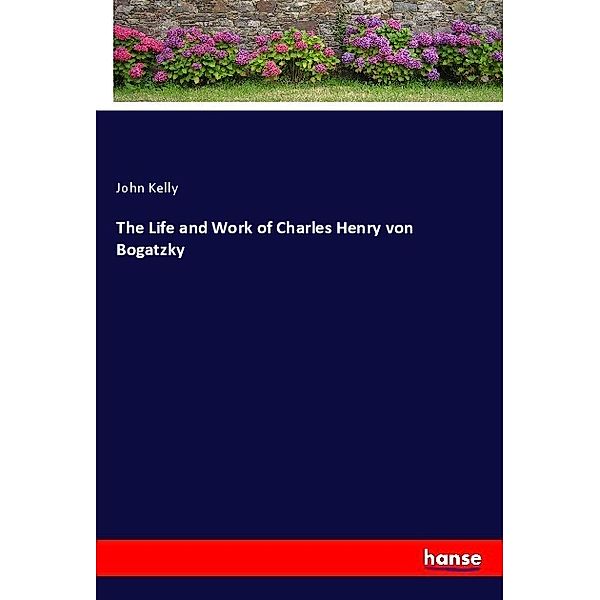 The Life and Work of Charles Henry von Bogatzky, John Kelly