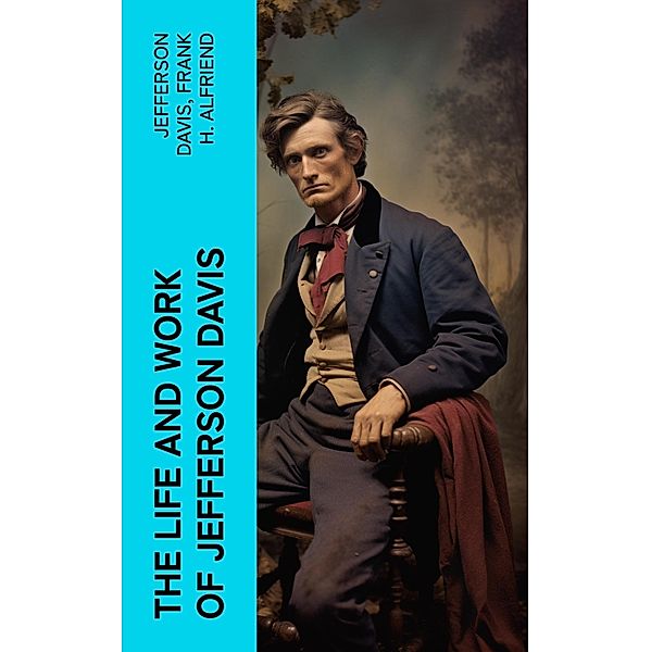 The Life and Work of Jefferson Davis, Jefferson Davis, Frank H. Alfriend