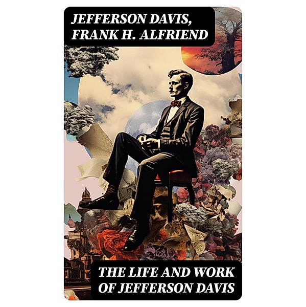 The Life and Work of Jefferson Davis, Jefferson Davis, Frank H. Alfriend