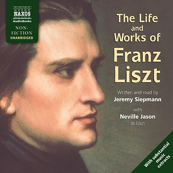 The Life And Works Of Franz Liszt (Unabridged), Jeremy Siepmann