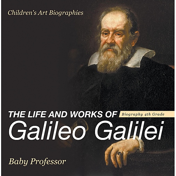 The Life and Works of Galileo Galilei - Biography 4th Grade | Children's Art Biographies / Baby Professor, Baby