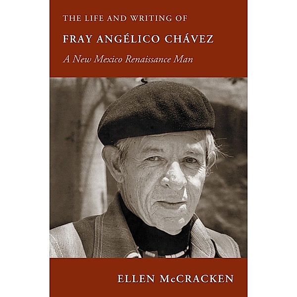 The Life and Writing of Fray Angélico Chávez / Pasó Por Aquí Series in the Nuevomexicano Literary Heritage, Ellen McCracken