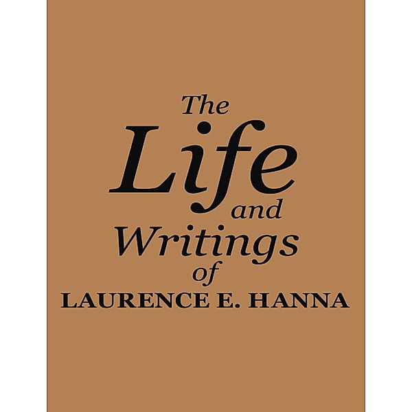 The Life and Writings of Laurence E. Hanna, Laurence E. Hanna