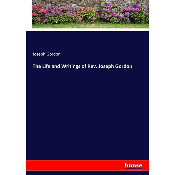 The Life and Writings of Rev. Joseph Gordon, Joseph Gordon