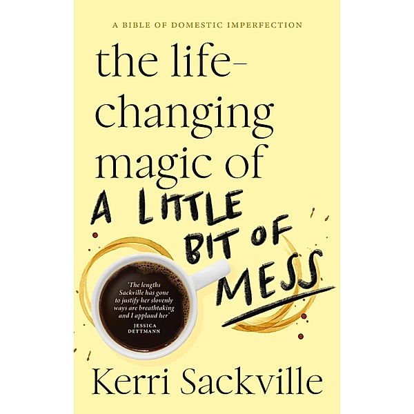 The Life-changing Magic of a Little Bit of Mess, Kerri Sackville