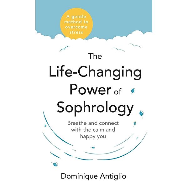 The Life-Changing Power of Sophrology, Dominique Antiglio