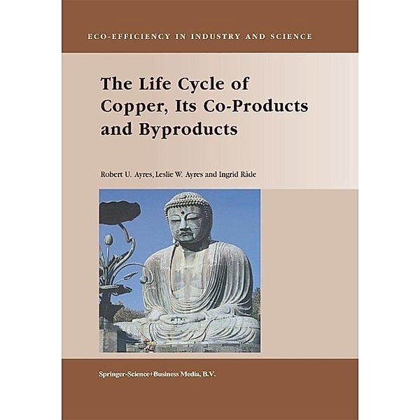 The Life Cycle of Copper, Its Co-Products and Byproducts / Eco-Efficiency in Industry and Science Bd.13, Robert U. Ayres, Leslie W. Ayres, Ingrid Råde