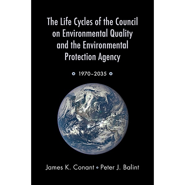 The Life Cycles of the Council on Environmental Quality and the Environmental Protection Agency, James K. Conant, Peter J. Balint