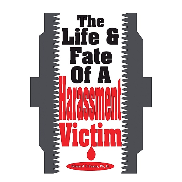 The Life & Fate Of A Harassment Victim, Edward T. Evans Ph D.