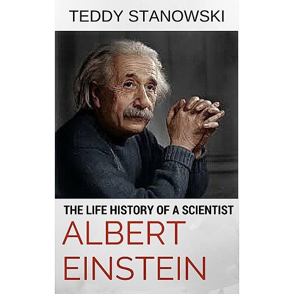 The Life History Of A Scientist Albert Einstein, Teddy Stanowski