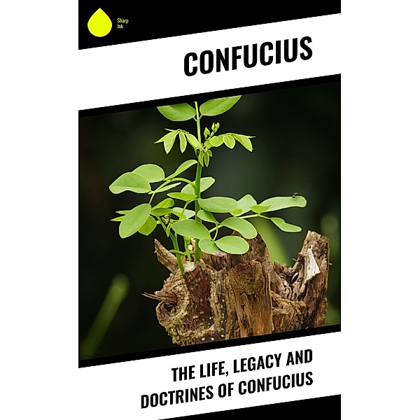 The Life, Legacy and Doctrines of Confucius, Confucius