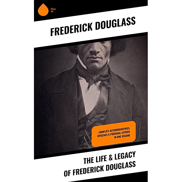 The Life & Legacy of Frederick Douglass, Frederick Douglass