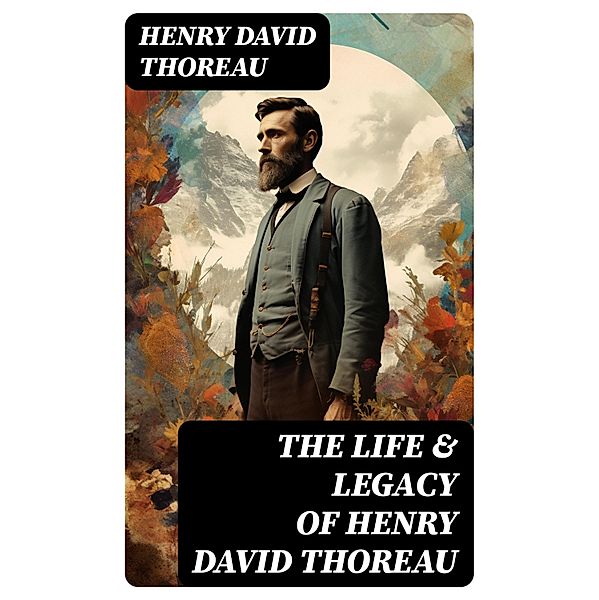 The Life & Legacy of Henry David Thoreau, Henry David Thoreau