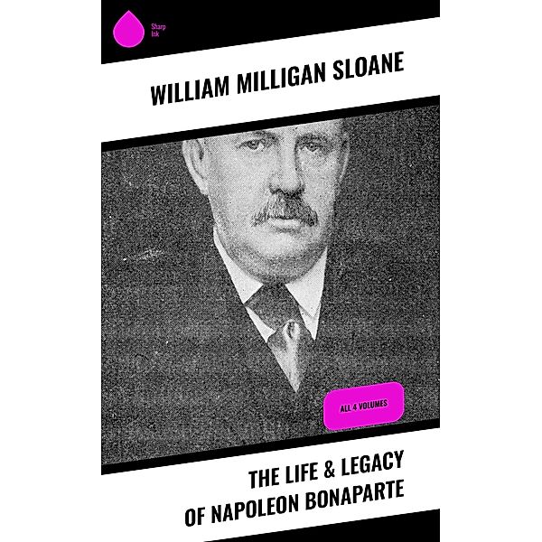 The Life & Legacy of Napoleon Bonaparte, William Milligan Sloane