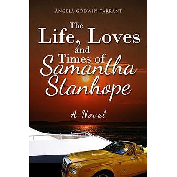 The Life, Loves and Times of Samantha Stanhope A Novel, Angela Godwin-Tarrant