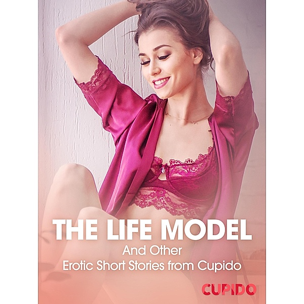 The Life Model - And Other Erotic Short Stories from Cupido / Cupido - Compilations Bd.13, Cupido