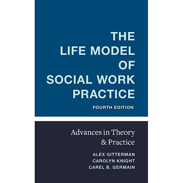 The Life Model of Social Work Practice, Alex Gitterman, Carolyn Knight, Carel Germain
