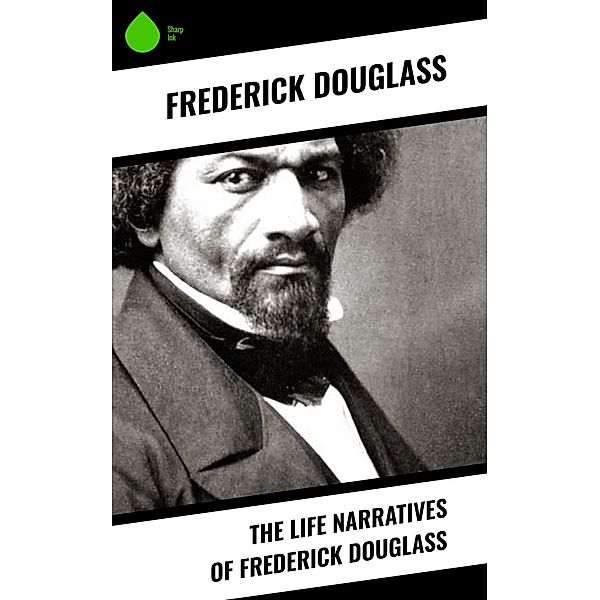 The Life Narratives of Frederick Douglass, Frederick Douglass