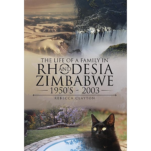 The Life Of A Family In Rhodesia and Zimbabwe 1950's - 2003, Rebecca Clayton