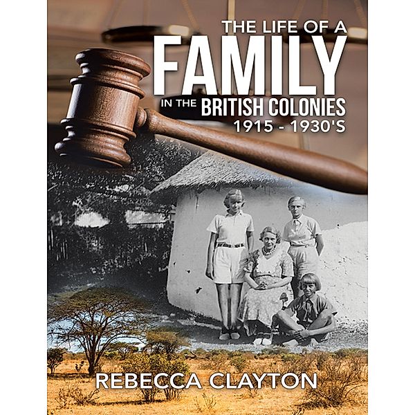 The Life of a Family In the British Colonies 1915 - 1930's, Rebecca Clayton