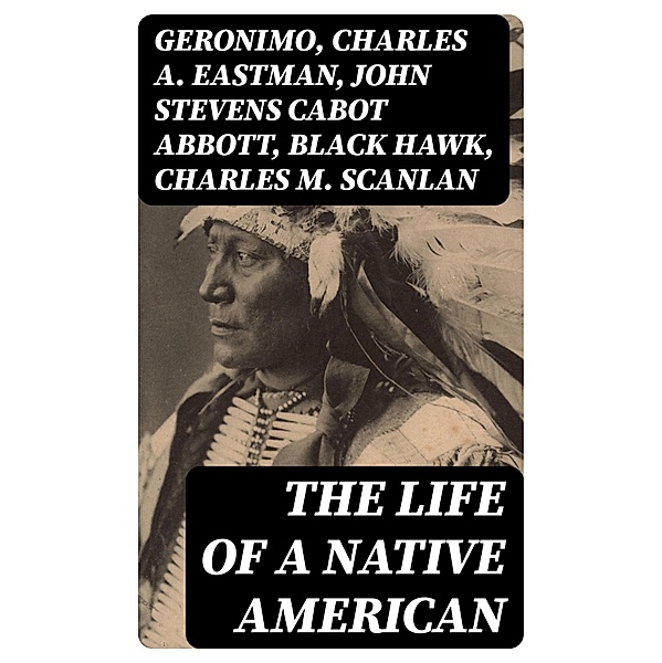 The Life of a Native American, Geronimo, Charles A. Eastman, John Stevens Cabot Abbott, Black Hawk, Charles M. Scanlan