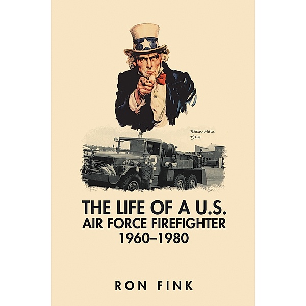 The Life of a Us Air Force Firefighter 1960-1980, Ron Fink