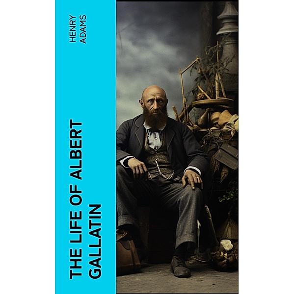 The Life of Albert Gallatin, Henry Adams