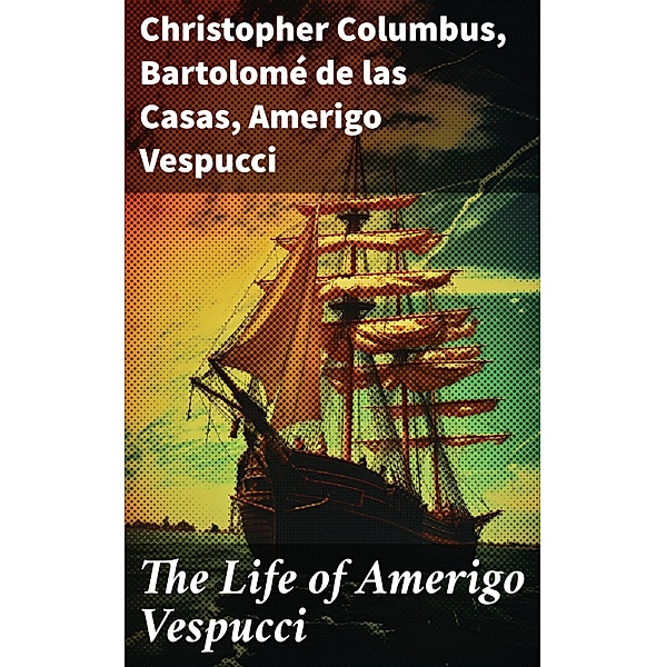 The Life of Amerigo Vespucci, Christopher Columbus, Bartolomé Las De Casas, Amerigo Vespucci