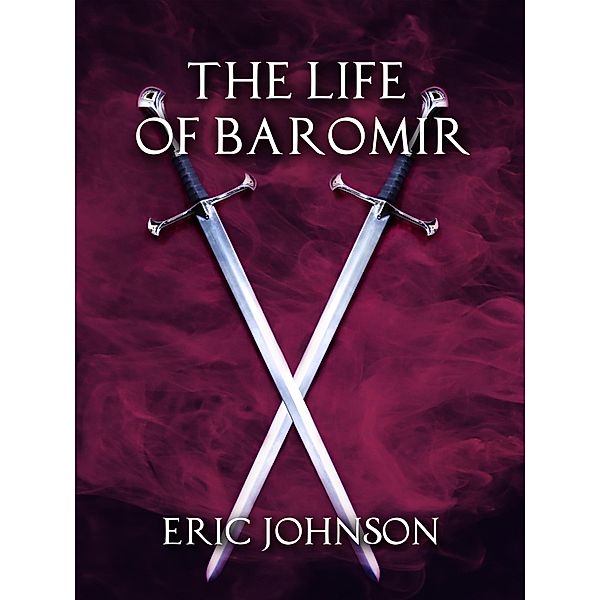 The Life of Baromir (Tales of Baromir, #4) / Tales of Baromir, Eric Johnson