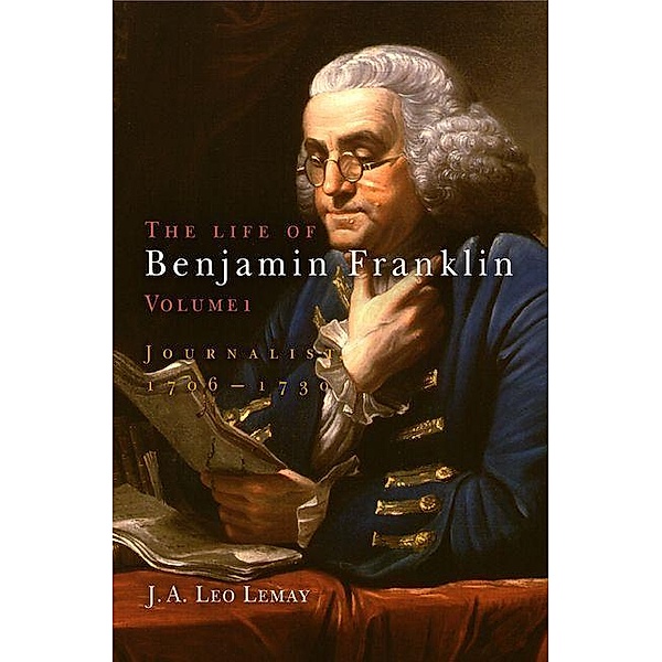The Life of Benjamin Franklin, Volume 1, J. A. Leo Lemay