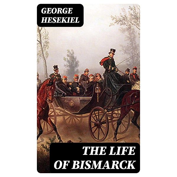 The Life of Bismarck, George Hesekiel