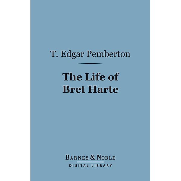 The Life of Bret Harte (Barnes & Noble Digital Library) / Barnes & Noble, T. Edgar Pemberton