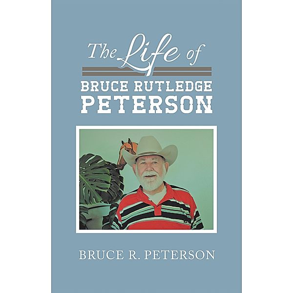 The Life of Bruce Rutledge Peterson, Bruce R. Peterson