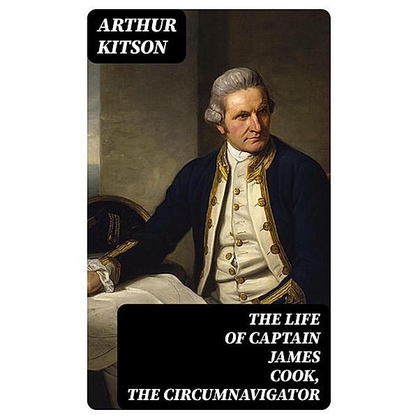 The Life of Captain James Cook, the Circumnavigator, Arthur Kitson