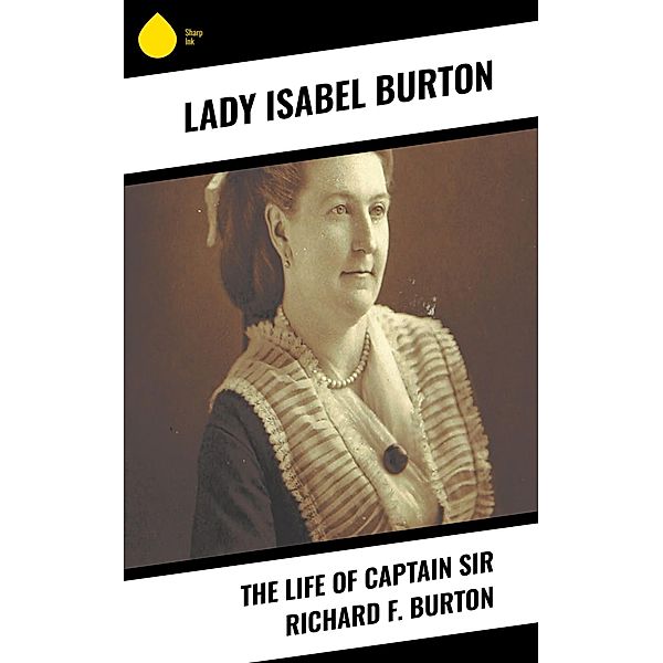 The Life of Captain Sir Richard F. Burton, Lady Isabel Burton