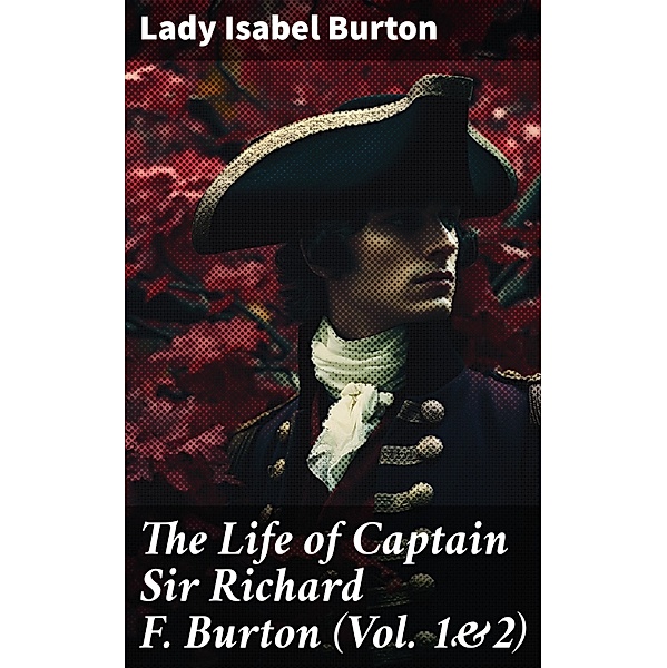 The Life of Captain Sir Richard F. Burton (Vol. 1&2), Lady Isabel Burton