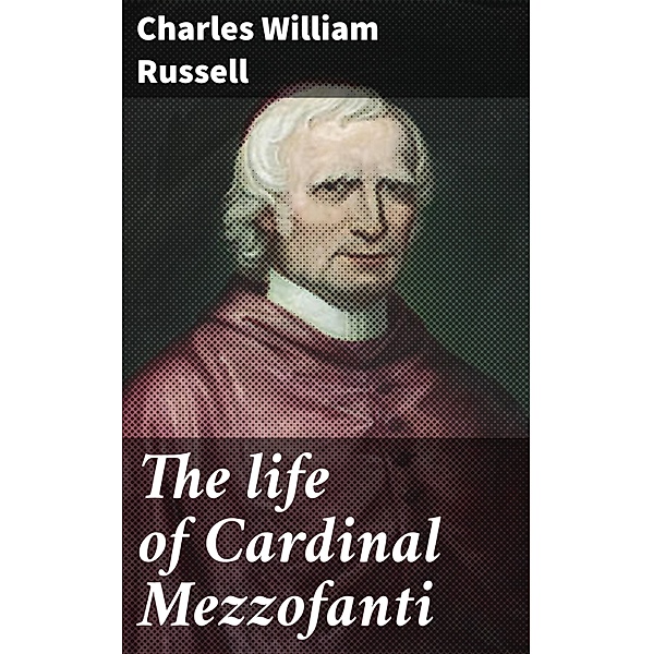 The life of Cardinal Mezzofanti, Charles William Russell